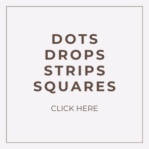 DOTS - DROPS - SQUARE - STRIPS